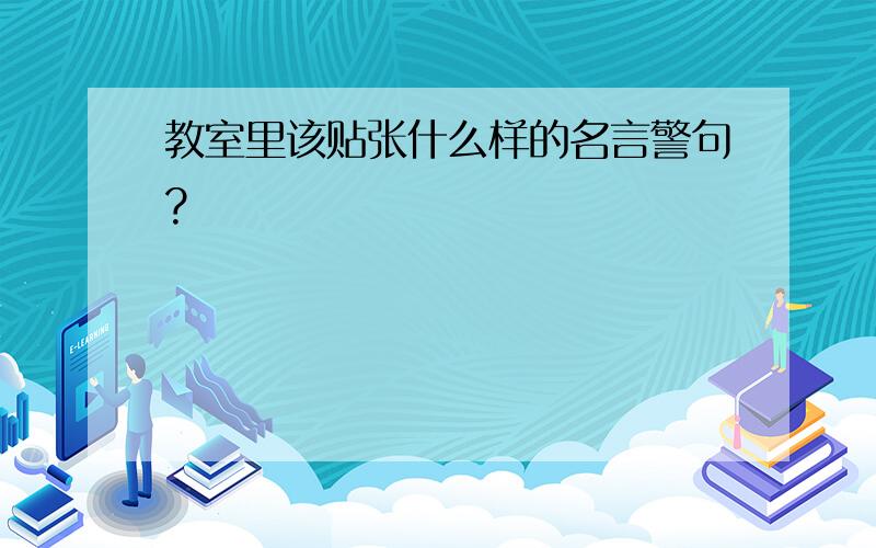 教室里该贴张什么样的名言警句?