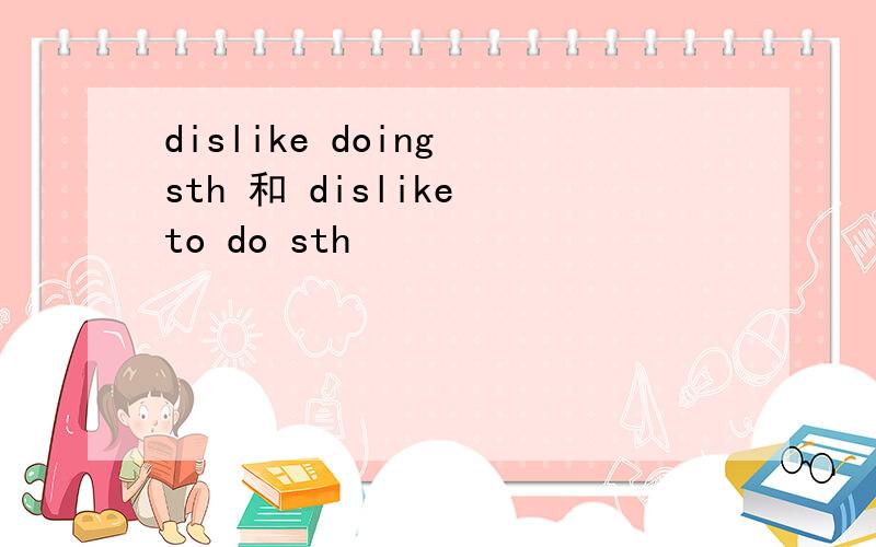 dislike doing sth 和 dislike to do sth