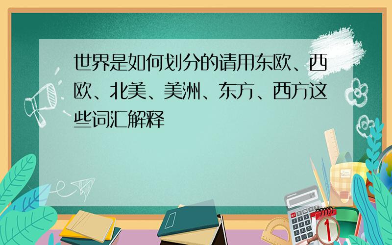 世界是如何划分的请用东欧、西欧、北美、美洲、东方、西方这些词汇解释