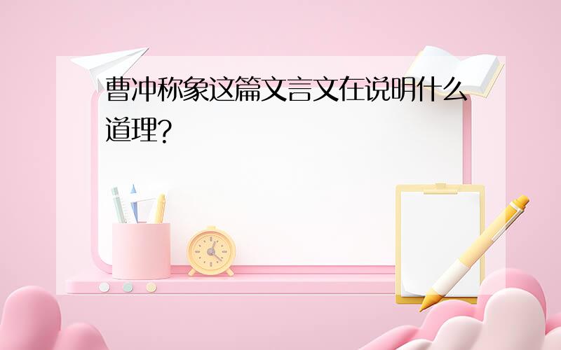 曹冲称象这篇文言文在说明什么道理?