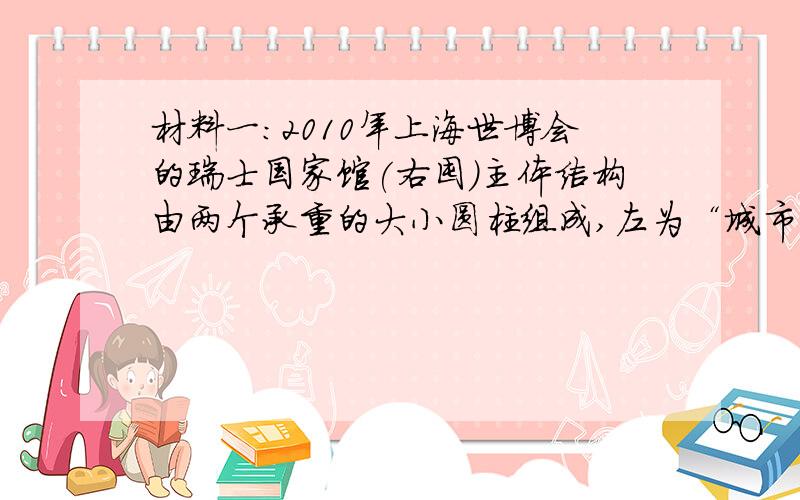 材料一：2010年上海世博会的瑞士国家馆(右囤)主体结构由两个承重的大小圆柱组成,左为“城市空间”,右是“自然空间”,主