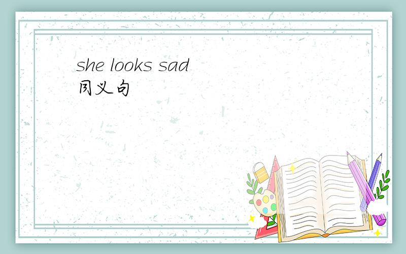 she looks sad 同义句