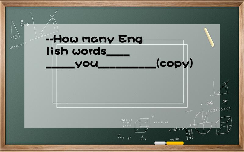 --How many English words_________you__________(copy)