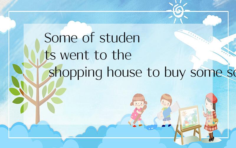 Some of students went to the shopping house to buy some scho