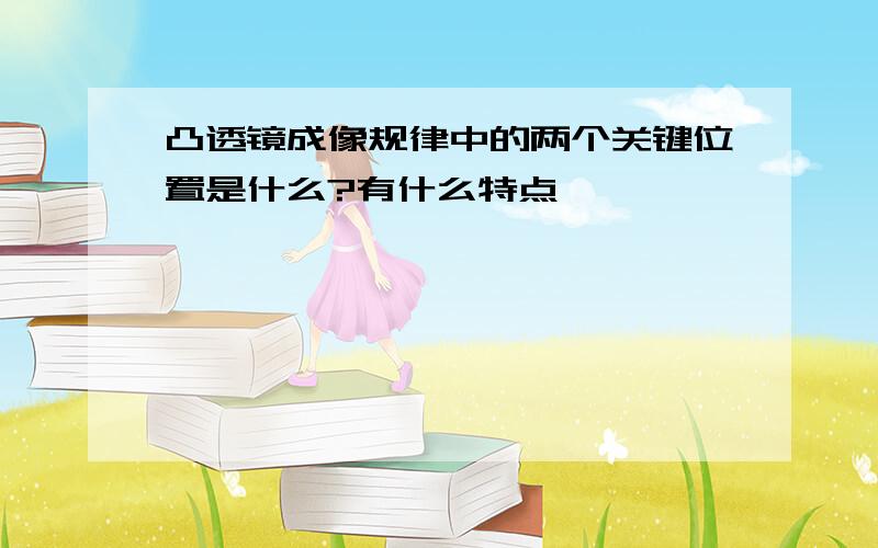 凸透镜成像规律中的两个关键位置是什么?有什么特点