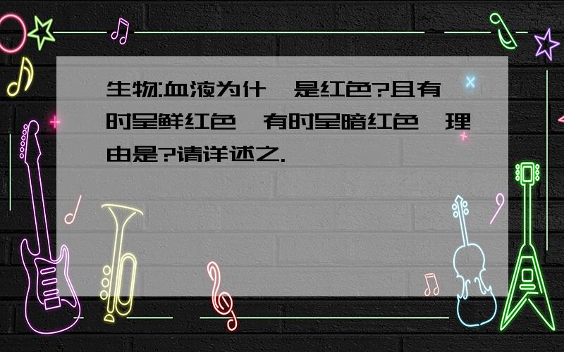 生物:血液为什麼是红色?且有时呈鲜红色、有时呈暗红色,理由是?请详述之.