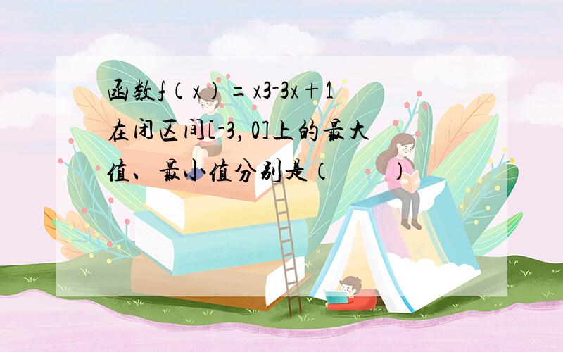 函数f（x）=x3-3x+1在闭区间[-3，0]上的最大值、最小值分别是（　　）