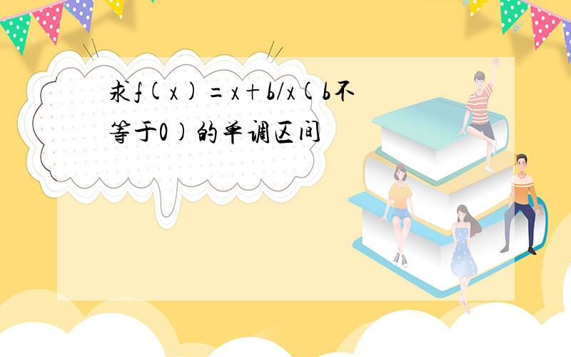 求f(x)=x+b/x(b不等于0)的单调区间