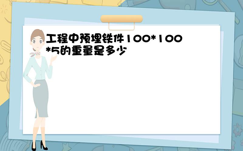 工程中预埋铁件100*100*5的重量是多少