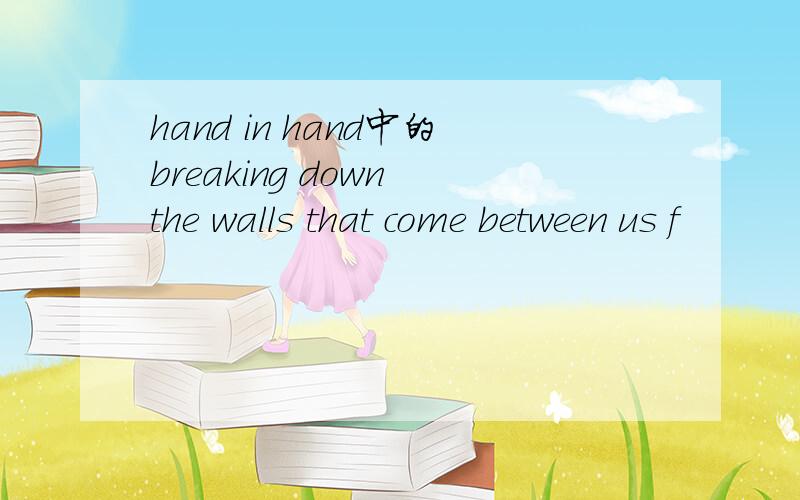 hand in hand中的breaking down the walls that come between us f