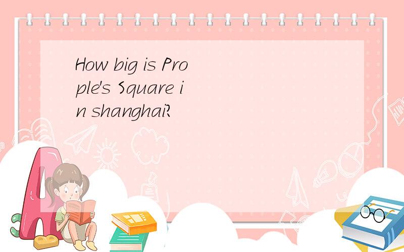 How big is Prople's Square in shanghai?