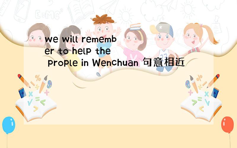 we will remember to help the prople in Wenchuan 句意相近