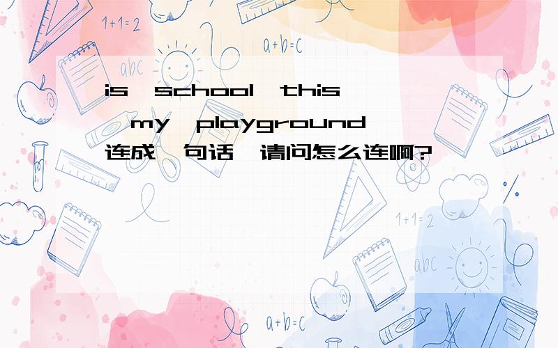 is,school,this,my,playground连成一句话,请问怎么连啊?