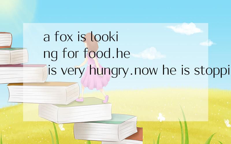 a fox is looking for food.he is very hungry.now he is stoppi