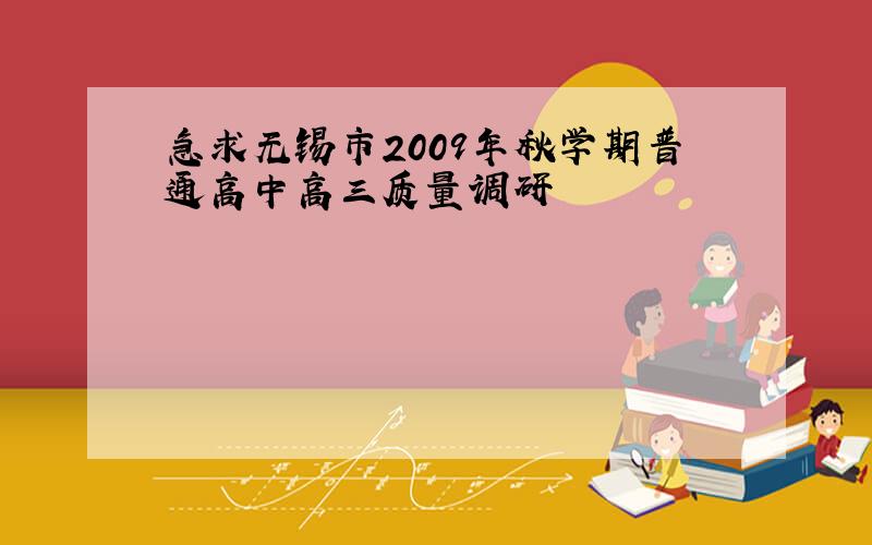 急求无锡市2009年秋学期普通高中高三质量调研