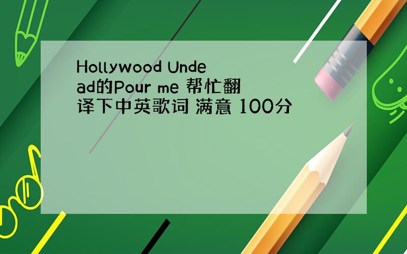 Hollywood Undead的Pour me 帮忙翻译下中英歌词 满意 100分