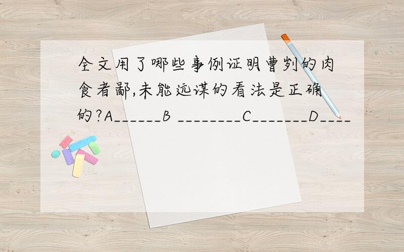 全文用了哪些事例证明曹刿的肉食者鄙,未能远谋的看法是正确的?A______B ________C_______D____