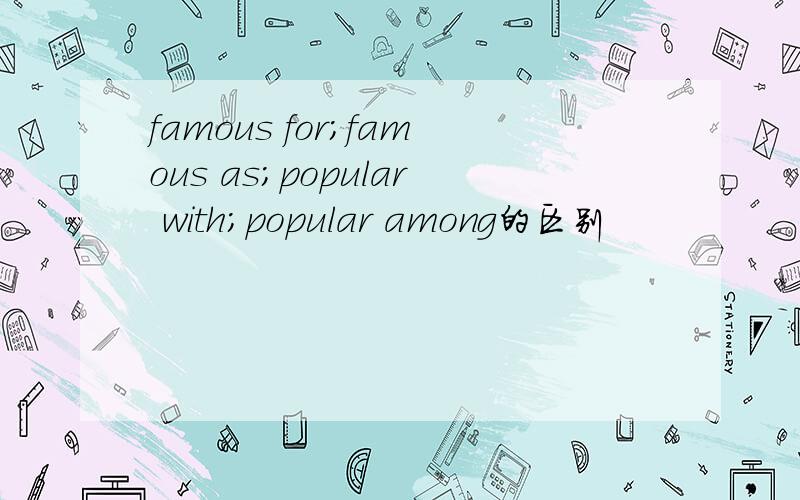 famous for;famous as;popular with;popular among的区别