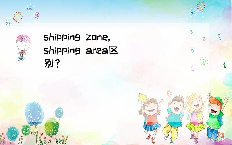 shipping zone,shipping area区别?