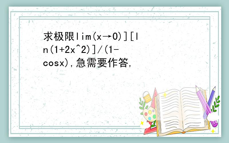 求极限lim(x→0)][ln(1+2x^2)]/(1-cosx),急需要作答,