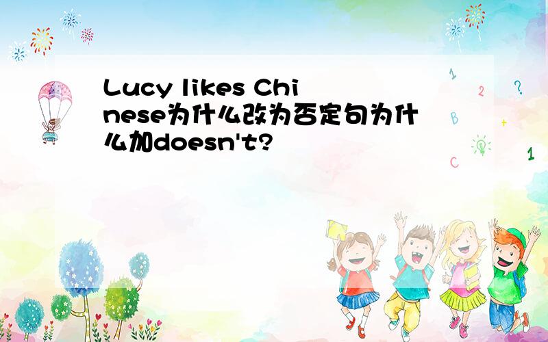 Lucy likes Chinese为什么改为否定句为什么加doesn't?