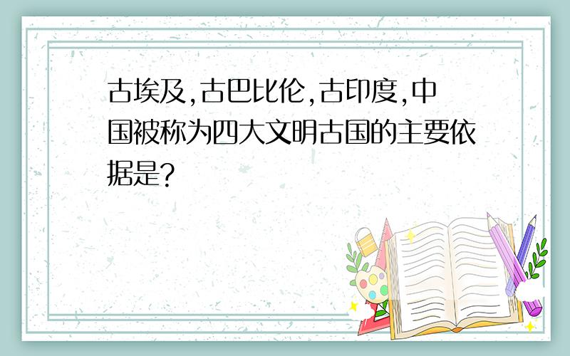 古埃及,古巴比伦,古印度,中国被称为四大文明古国的主要依据是?