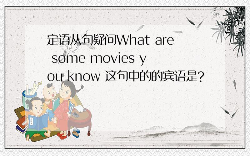 定语从句疑问What are some movies you know 这句中的的宾语是?