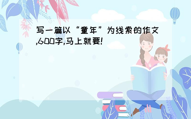 写一篇以“童年”为线索的作文,600字,马上就要!