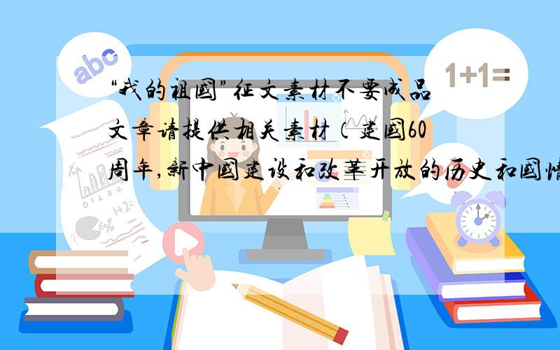 “我的祖国”征文素材不要成品文章请提供相关素材（建国60周年,新中国建设和改革开放的历史和国情）宏观数量上的变革 & 市