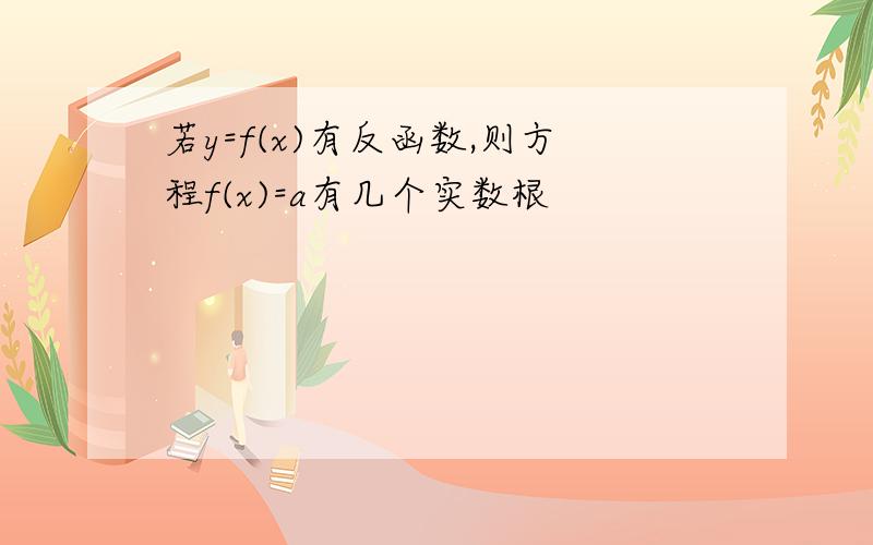 若y=f(x)有反函数,则方程f(x)=a有几个实数根