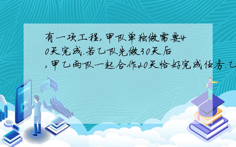 有一项工程,甲队单独做需要40天完成.若乙队先做30天后,甲乙两队一起合作20天恰好完成任务.乙队单独做需多少天才能完成