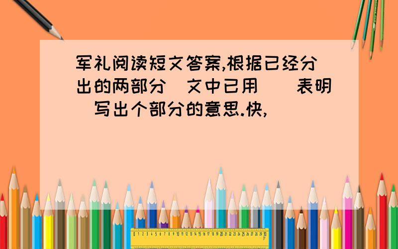 军礼阅读短文答案,根据已经分出的两部分(文中已用||表明）写出个部分的意思.快,