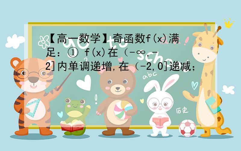 【高一数学】奇函数f(x)满足：① f(x)在（-∞,-2]内单调递增,在（-2,0]递减；