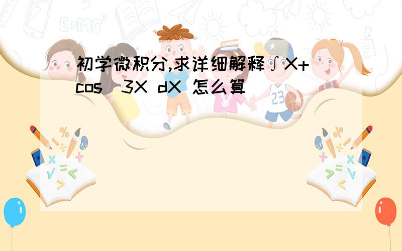 初学微积分,求详细解释∫X+cos^3X dX 怎么算