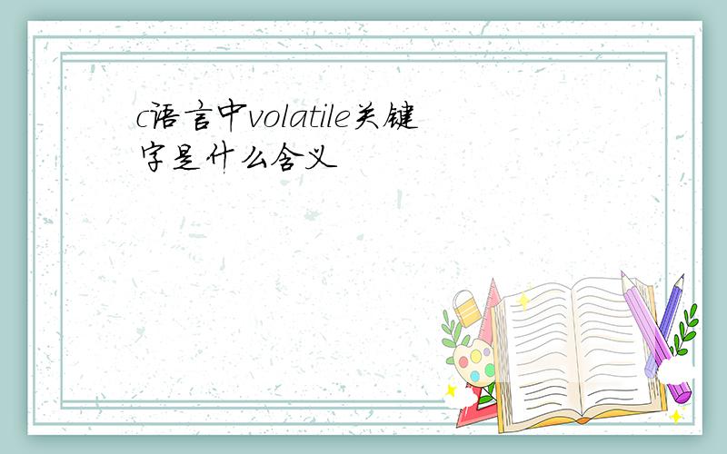 c语言中volatile关键字是什么含义