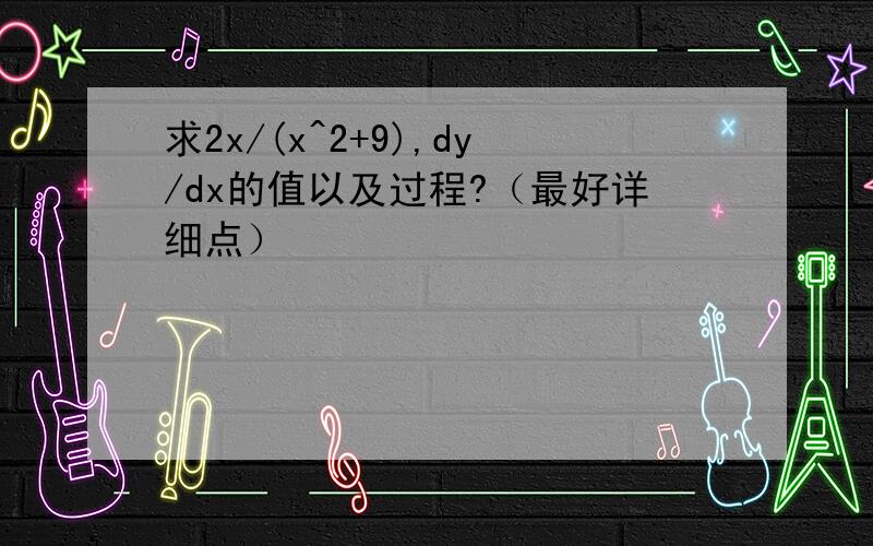 求2x/(x^2+9),dy/dx的值以及过程?（最好详细点）