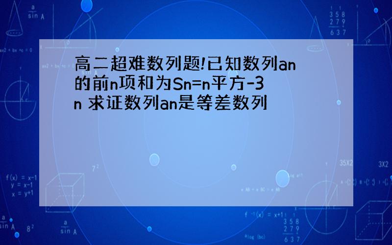 高二超难数列题!已知数列an的前n项和为Sn=n平方-3n 求证数列an是等差数列