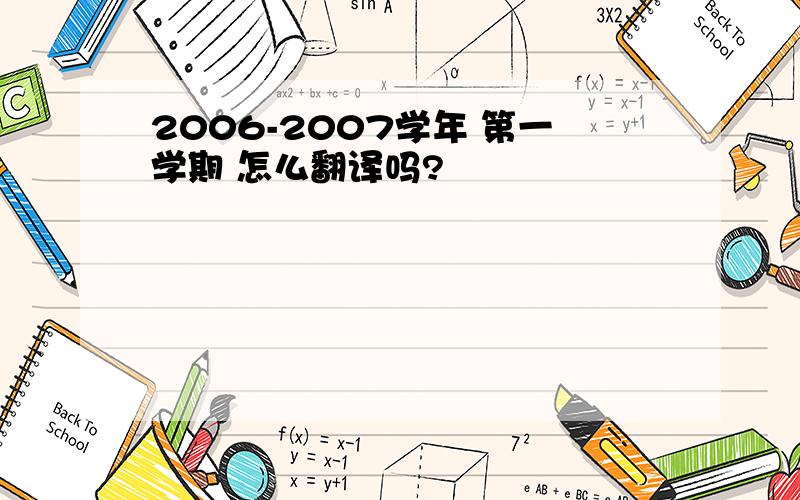 2006-2007学年 第一学期 怎么翻译吗?