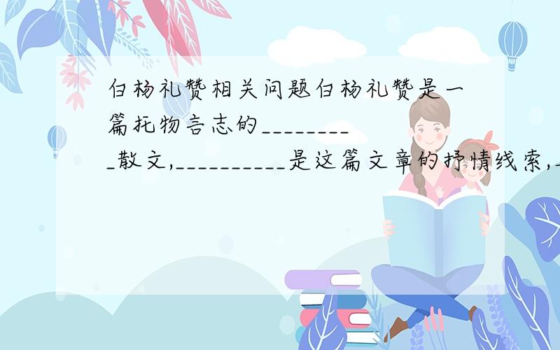 白杨礼赞相关问题白杨礼赞是一篇托物言志的_________散文,__________是这篇文章的抒情线索,具体表现在:(