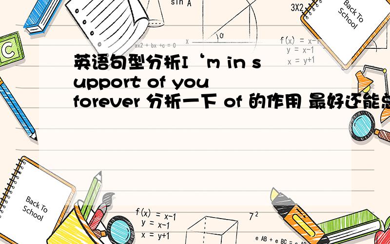 英语句型分析I‘m in support of you forever 分析一下 of 的作用 最好还能总结I succ