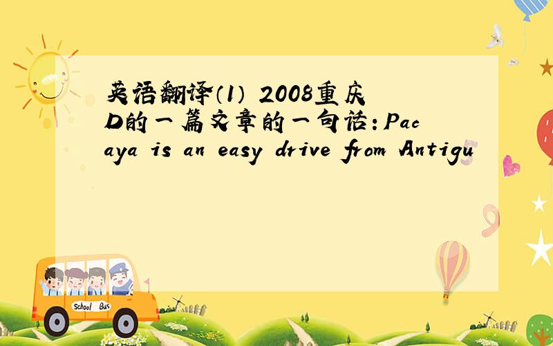 英语翻译（1） 2008重庆D的一篇文章的一句话：Pacaya is an easy drive from Antigu