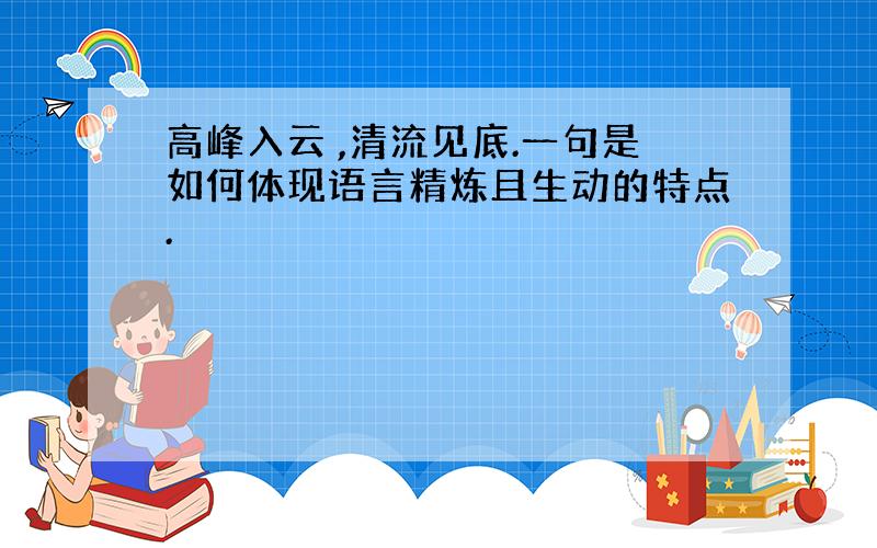 高峰入云 ,清流见底.一句是如何体现语言精炼且生动的特点.