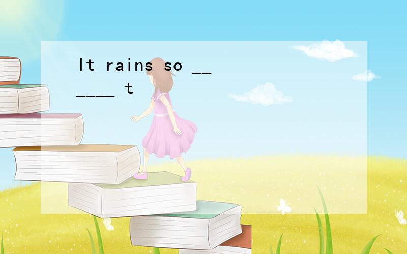 It rains so ______ t