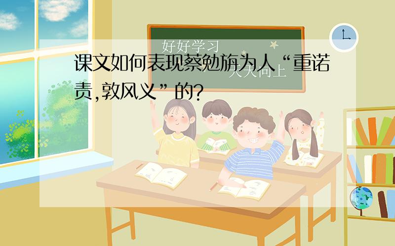 课文如何表现蔡勉旃为人“重诺责,敦风义”的?