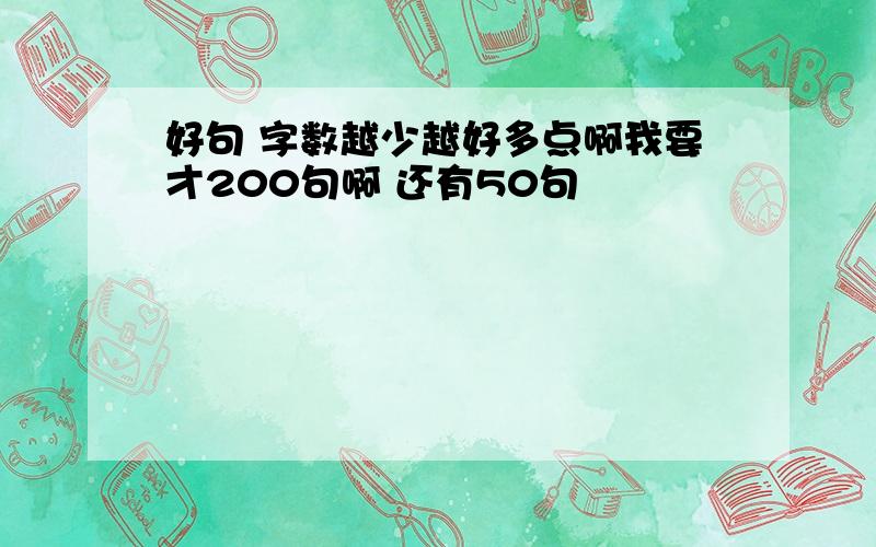 好句 字数越少越好多点啊我要才200句啊 还有50句