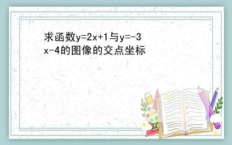 求函数y=2x+1与y=-3x-4的图像的交点坐标