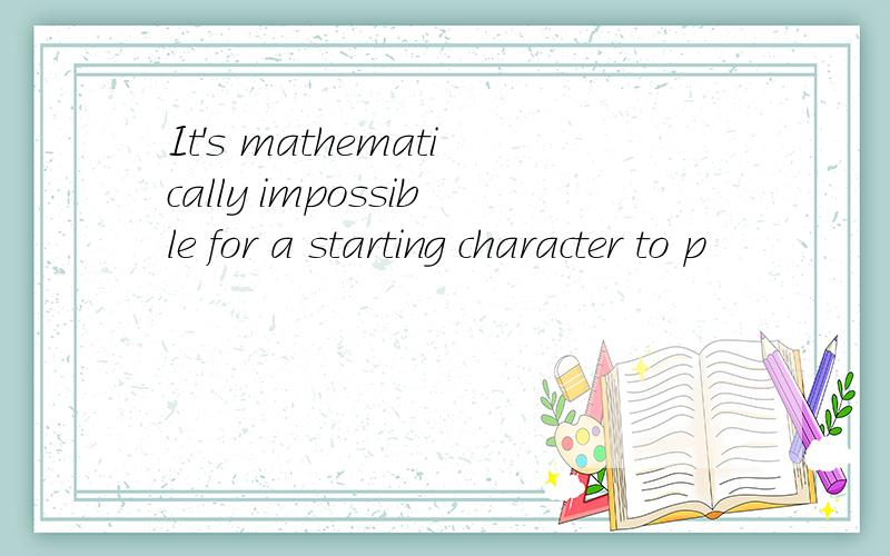 It's mathematically impossible for a starting character to p