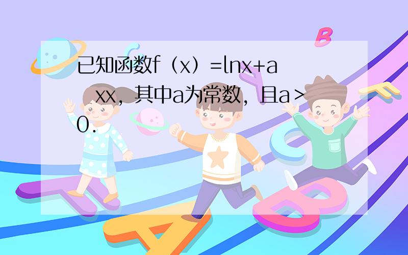 已知函数f（x）=lnx+a−xx，其中a为常数，且a＞0．