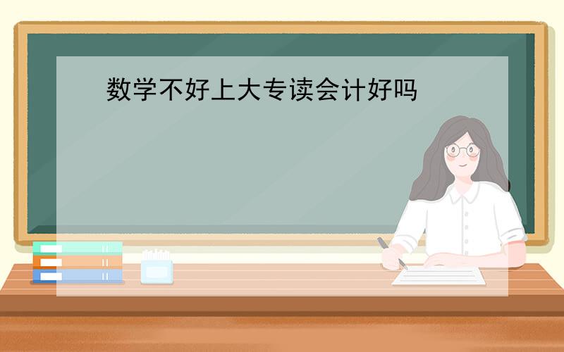 数学不好上大专读会计好吗