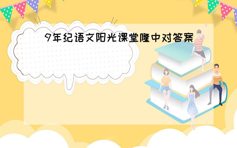 9年纪语文阳光课堂隆中对答案